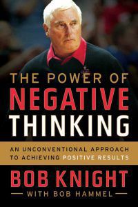 Bob Knight uses over four decades of coaching experience to summarize a philosophy of his in the new book, The Power of Negative Thinking.